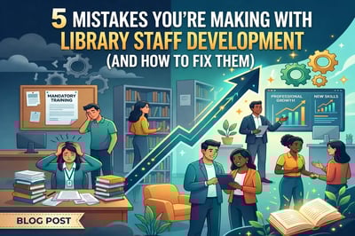 5 Mistakes You’re Making with Library Staff Development (and How to Fix Them)